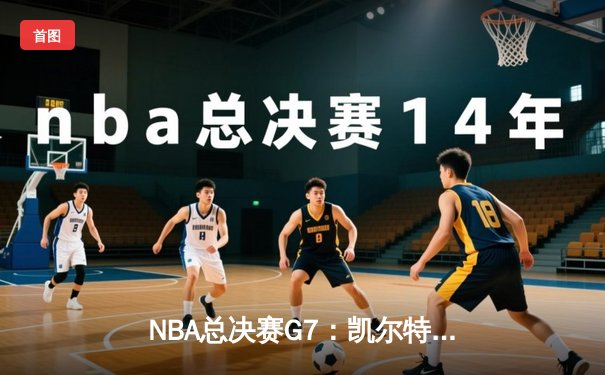 NBA总决赛G7：凯尔特人逆转掘金夺冠 塔图姆41分创历史