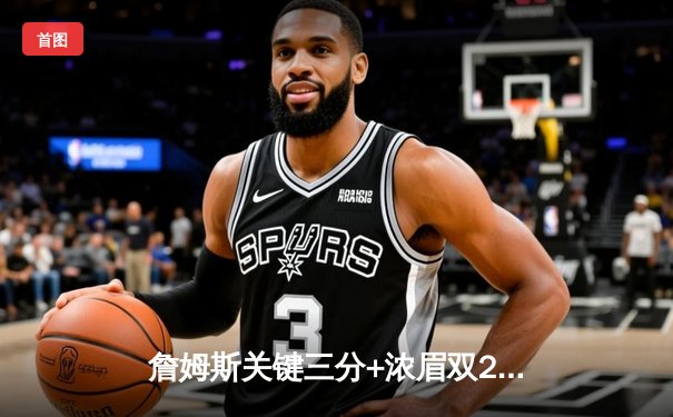 詹姆斯关键三分+浓眉双20统治内线，湖人加时险胜勇士晋级西决