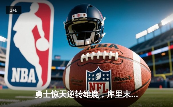 勇士惊天逆转雄鹿，库里末节狂轰20分锁定胜局 - 3